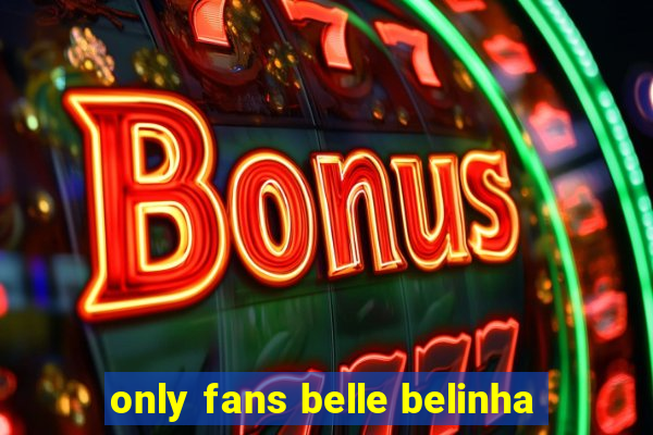 only fans belle belinha